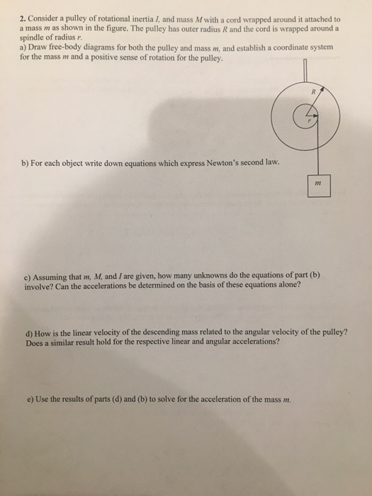 2. Consider a pulley of rotational inertial, and mass M with a cord wrapped around it attached to a mass m as shown in the fi
