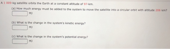 A 1 009-kg satellite orbits the Earth at a constant altitude of 97-km. (a) How much energy must be added to the system to mov