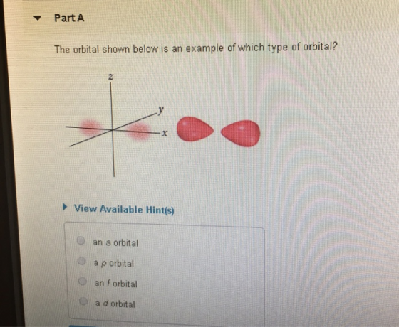 Part A The orbital shown below is an example of which type of orbital? View Available Hint(s) an s orbital a p orbital an for