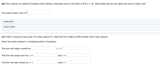 (b) The revenue (in millions of dollars) from selling x thousand units of the item is R (X) = 5x. What does this tell you abo