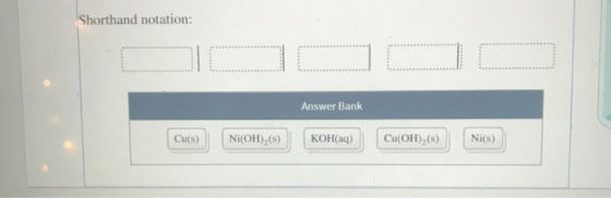 Shorthand notation: Answer Bank KOH(aq)) (Cu(OH)2(s)) (Ni(s) Ni(OH)2(s), cu(s)