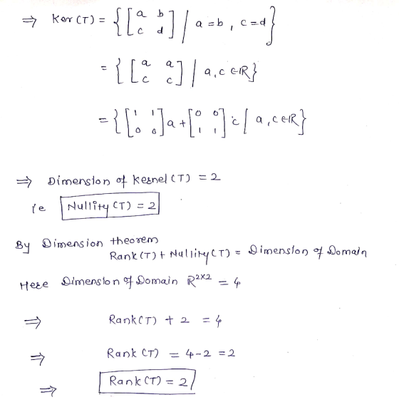 → Kør (7) = {[° 8]azb.com ={L* :]]a, ER} ?[ Ja +10 °)•la,cer} Dimension of kernel (T) = 2 re Nullity (T) = 2 By Dimension the