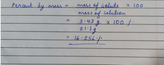 | Percent by mass = mass of solute x 100 - mass of solution = 3 3 3 x 100 / - 21:19 = 16.256.4