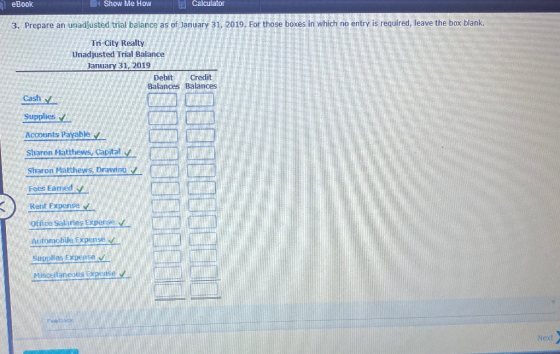 eBook Show Me How Calculator 3. Prepare an unadjusted trial balance as of January 31, 2019. For those boxes in which no entry
