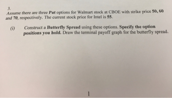 Assume there are three Put options for Walmart stock at CBOE with strike price 50, 60 and 70, respectively. The current stock