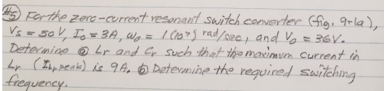 Ferthe zenc-crrent resoranl switch converter orla Determine Lr and Ge such thet tha maxium current Lr (ArPeale) As 9A, Detean