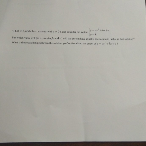 4/ Let a,b, and be constants (with a 0), and consider the system ly= ax² + bxtc 1=k For which value of k (in terms of a, b, a