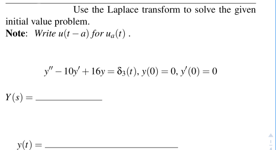 Use the Laplace transform to solve the given initial value problem. Note: Write uſt – a) for ualt). y – 10y +16y = 83(t), y