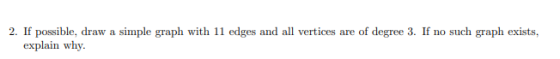 2. If possible, draw a simple graph with 11 edges and all vertices are of degree 3. If no such graph exists, explain why.