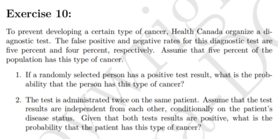 Exercise 10: To prevent developing a certain type of cancer, Health Canada organize a di- agnostic test. The false positive a