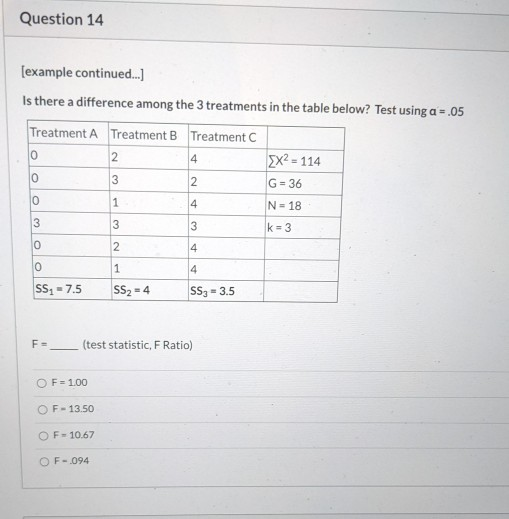Question 14 [example continued...] Is there a difference among the 3 treatments in the table below? Test using a =.05 Treatme