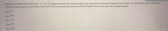 Propanoic acid (abbreviated as HPro K, - 13 x 10) is produced naturally by a bacterium that is also responsible for forming t