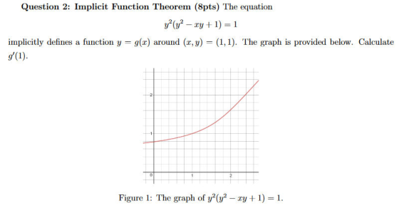 Question 2: Implicit Function Theorem (8pts) The equation y?(y2 - xy + 1) = 1 implicitly defines a function y = g(I) around (