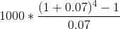 1000 *\frac{(1+0.07)^{4}-1}{0.07}