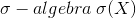 \sigma-algebra \hspace{0.1 cm} \sigma(X)
