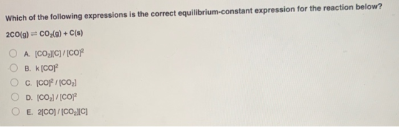 Which of the following expressions is the correct equilibrium-constant expression for the reaction below? 200(g) = CO2(g) + C