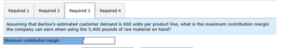 Required 1 Required 2 Required 3 Required 4 Assuming that Barlows estimated customer demand is 600 units per product line, w