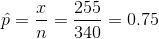 \hat{p} = \frac{x}{n} = \frac{255}{340} = 0.75