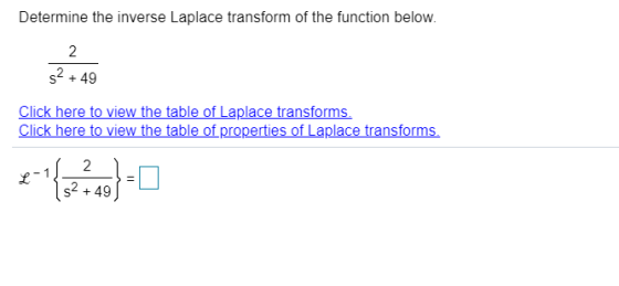 Determine the inverse Laplace transform of the function below. 2 2 St + 49 Click here to view the table of Laplace transforms