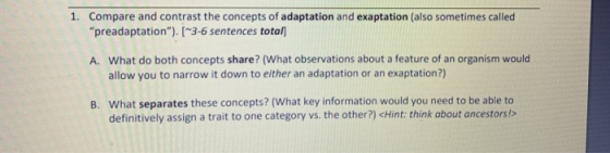 1. Compare and contrast the concepts of adaptation and exaptation (also sometimes called preadaptation). [3-6 sentences tot