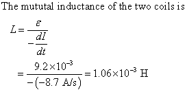 The mututal inductance of the two coils is dt 92x10106x103 H (-8.7 Avs) = 1.06 × 10-3 H