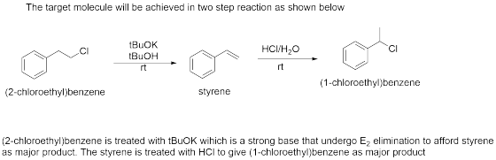 The target molecule will be achieved in two step reaction as shown below CI tBuOK tBuOH HCI/H20 (1-chloroethyl)benzene (2-chl