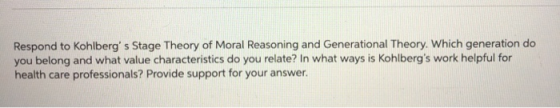 Respond to Kohlberg s Stage Theory of Moral Reasoning and Generational Theory. Which generation do you belong and what value