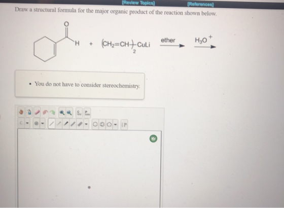 Review Topica References Draw a structural formula for the major organic product of the reaction shown below. Но ether (CH=CH