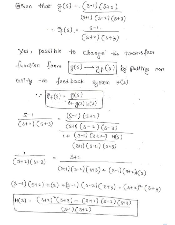 Given that g(s) = (S-1) (S+2). (S+i) (5-27 (5+3) 7.94(5).- S-1 (5+2)(8+3) Yes, possible to change the transfear function from