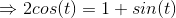 ► 2cos(t) = 1 + sin(t)