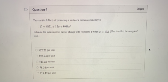 Question 4 20 pts The cost (in dollars) of producing a units of a certain commodity is C - 4571 +152 +0.04.2? Estimate the in