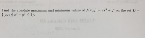 Find the absolute maximum and minimum values of f(x,y) = 2x + y4 on the set D = {(x,y) x2 + y2 <1}.