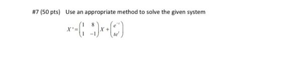 #7 (50 pts) Use an appropriate method to solve the given system 1 8 X= +