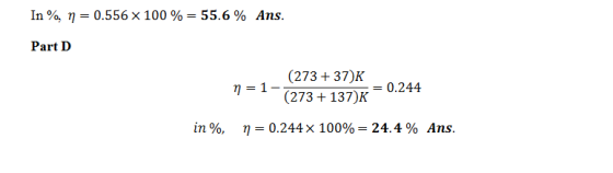 In %, η 0.556 × 100 % 55.6 % Ans Part D (273 + 37)K (273+137)K = 0.244 in %, η= 0.244 × 100%=24.4% Ans