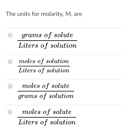 The units for molarity, M, are grams of solute Liters of solutiorn moles of solution Liters of solution moles of solute grams
