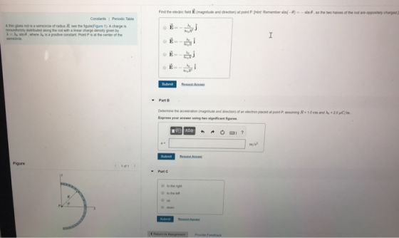 Find the lecic fdmgniude and diredtion) at point P:(Hint Remember sin)-sin so the two haives of the rod are opposely charged) Constants 1 Perodic Table thin glass nod is a semicircle of radus R. see the toune/(Fiqure 1) A charge is onunormly datributed along the rod with a linear charge density given by λ.Xo sino,where Ao is a posheconsat Pont P at center ofthe E-一部 Delermine the acceveration magnitude and drection) of an electron plsaced at point P, assuming R-10cs and A Expeess yor answer using two significent igures 20 C/m m/s Figure to the righ to the