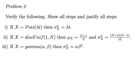Problem 2 Verify the following. Show all steps and justify all steps. i) If Xn Pois(at) then oź = lt. ii) If X n discUnif(1,