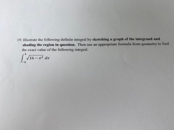 19. Illustrate the following definite integral by sketching a graph of the integrand and shading the region in question. Then