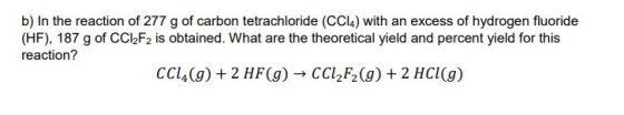 b) In the reaction of 277 g of carbon tetrachloride (CCl4) with an excess of hydrogen fluoride (HF), 187 g of CCl2F2 is obtai