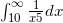 \int_{10}^{ \infty } \frac{1}{x{5}}dx