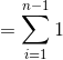 =\sum_{i=1}^{n-1}1