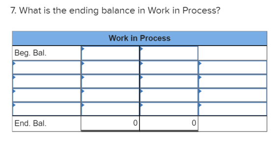 7. What is the ending balance in Work in Process? Work in Process Beg. Bal. End. Bal.