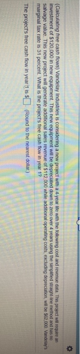 (Calculating free cash flows) Vandelay Industries is considering a new project with a 4-year life with the following cost and