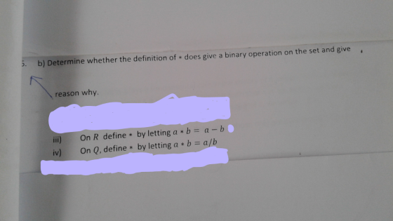 5, b) Determine whether the definition of * does give a binary operation on the set and give reason why a-b On R define * by letting a * b a k IV
