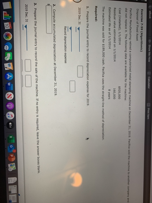 eBook Show Me How Calculator Print Item Exercise 7-59 (Algorithmic) Disposal of Fixed Asset Pacifica Manufacturing retired a