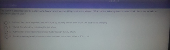 all w h a tevens (AV) shunt in the left arm Which of following intervention should be nurse incloen O t her to protect the AV