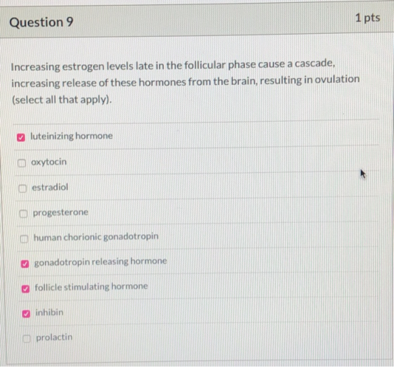Question 9 1 pts Increasing estrogen levels late in the follicular phase cause a cascade, increasing release of these hormone