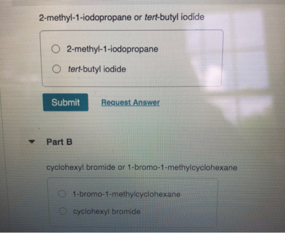 2-methyl-1-iodopropane or tert-butyl iodide 2-methyl-1-iodopropane O tert-butyl iodide Submit Request Answer Part B cyclohexy