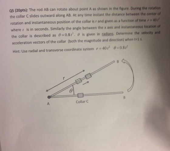 05 (20pts): The rod AB can rotate about point A as shown in the figure. During the rotation the collar C slides outward along