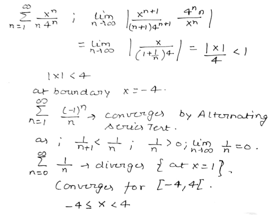 ann um E ti 941 tint/ (n+1) anes xn n=1 = Lim noo Ic1+34) = 1X1 </ 4 X-4. n=1 n Ixl <4 at boundary 8 (-1) → converges by Alte